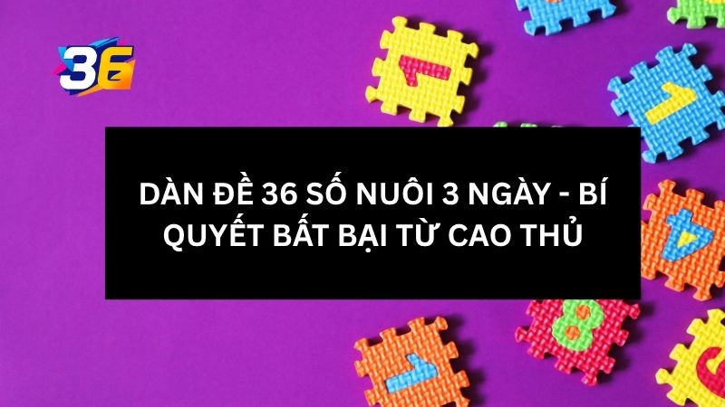 Dàn Đề 36 Số Nuôi 3 Ngày - Bí Quyết Bất Bại Từ Cao Thủ 1 dan-de-36-so-nuoi-3-ngay