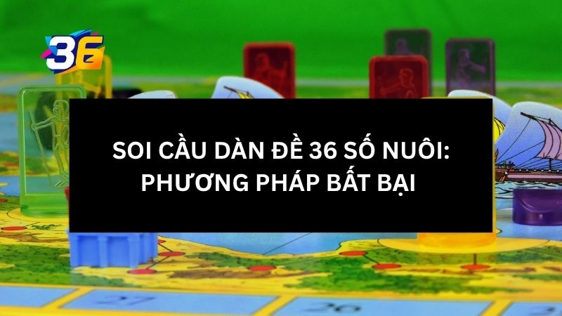 Soi Cầu Dàn Đề 36 Số Nuôi: Phương Pháp Bất Bại 1 hieu-dung-ve-soi-cau-dan-de-36-so-nuoi-va-uu-diem-vuot-troi