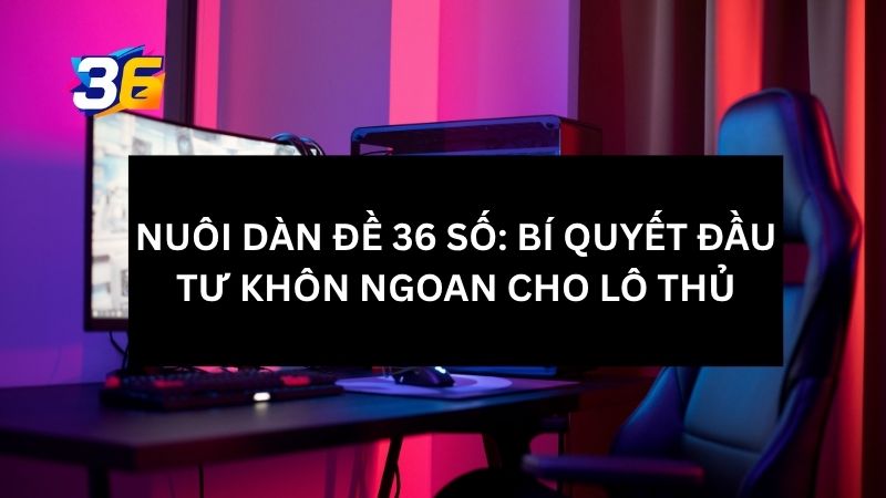 Nuôi Dàn Đề 36 Số: Bí Quyết Đầu Tư Khôn Ngoan Cho Lô Thủ 1 nuoi-dan-de-36-so