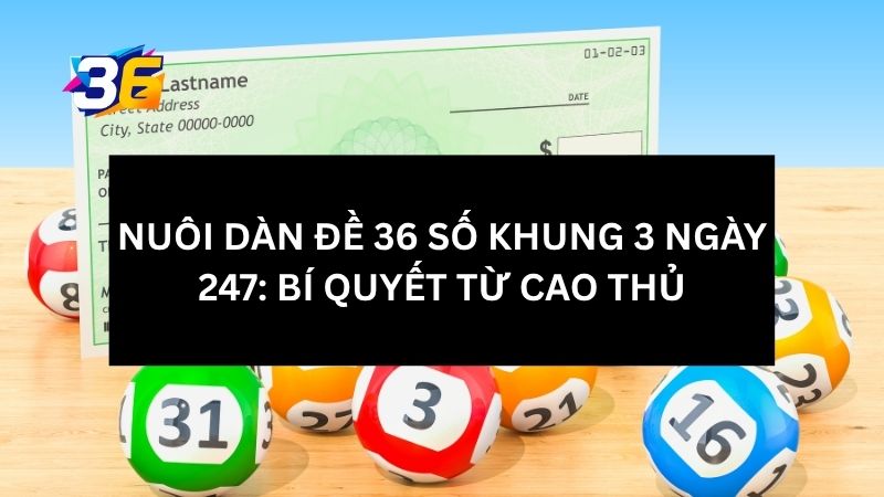 Nuôi Dàn Đề 36 Số Khung 3 Ngày 247: Bí Quyết Từ Cao Thủ 1 nuoi-dan-de-36-so-khung-3-ngay-247-la-gi