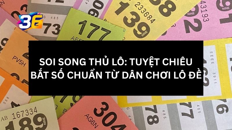 Soi Song Thủ Lô: Tuyệt Chiêu Bắt Số Chuẩn Từ Dân Chơi Lô Đề 1 soi-song-thu-lo-la-gi
