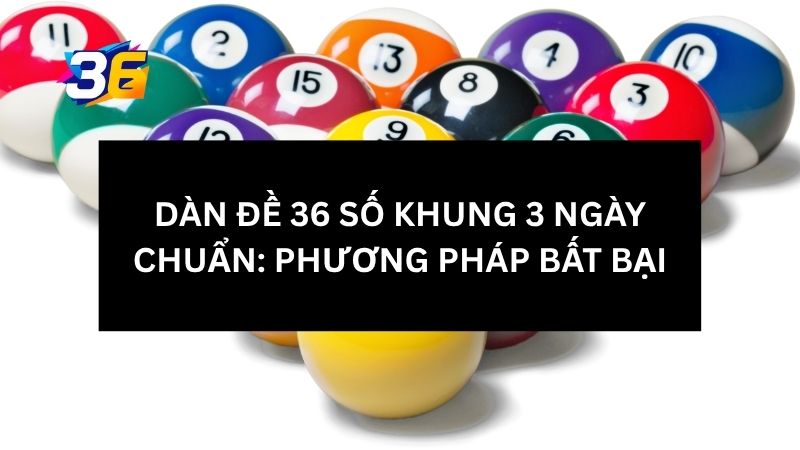 Dàn Đề 36 Số Khung 3 Ngày Chuẩn: Phương Pháp Bất Bại 1 tim-hieu-ve-dan-de-36-so-khung-3-ngay-chuan